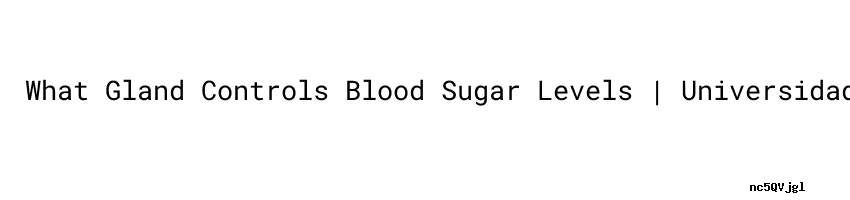 What Gland Controls Blood Sugar